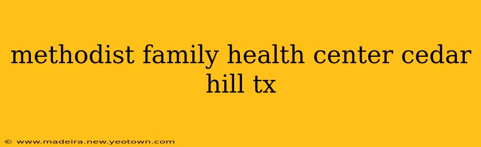 methodist family health center cedar hill tx
