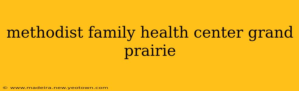 methodist family health center grand prairie