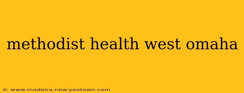 methodist health west omaha