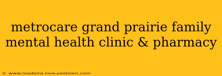 metrocare grand prairie family mental health clinic & pharmacy