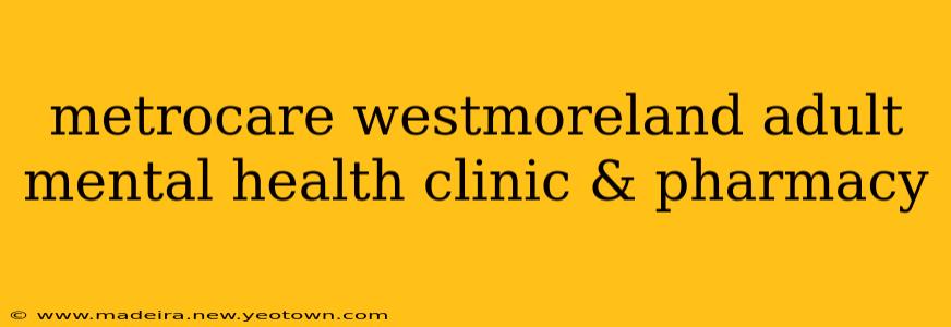 metrocare westmoreland adult mental health clinic & pharmacy