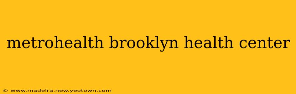 metrohealth brooklyn health center