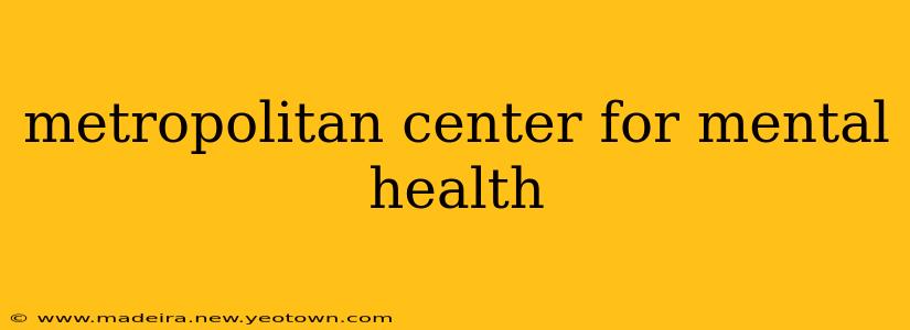 metropolitan center for mental health