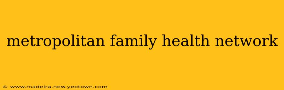 metropolitan family health network