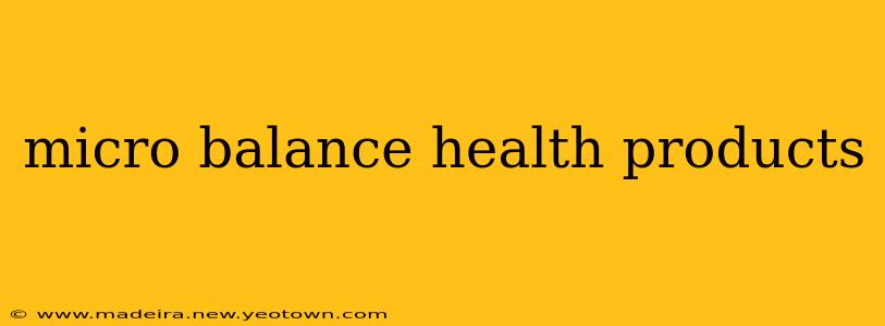 micro balance health products