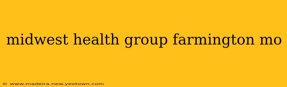 midwest health group farmington mo