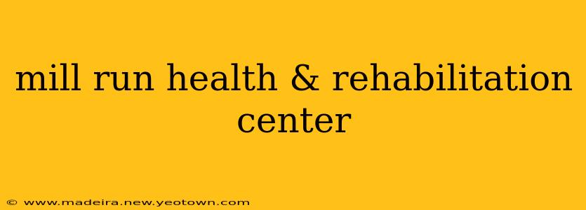 mill run health & rehabilitation center