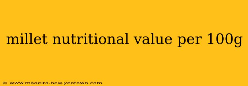 millet nutritional value per 100g