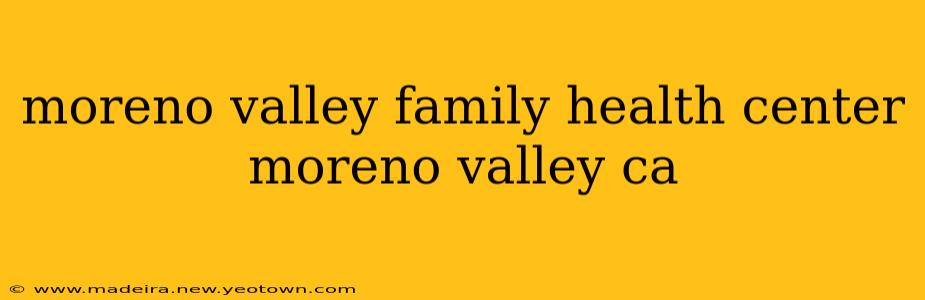 moreno valley family health center moreno valley ca