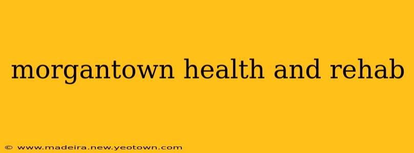 morgantown health and rehab