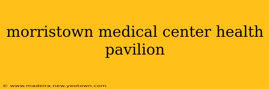 morristown medical center health pavilion
