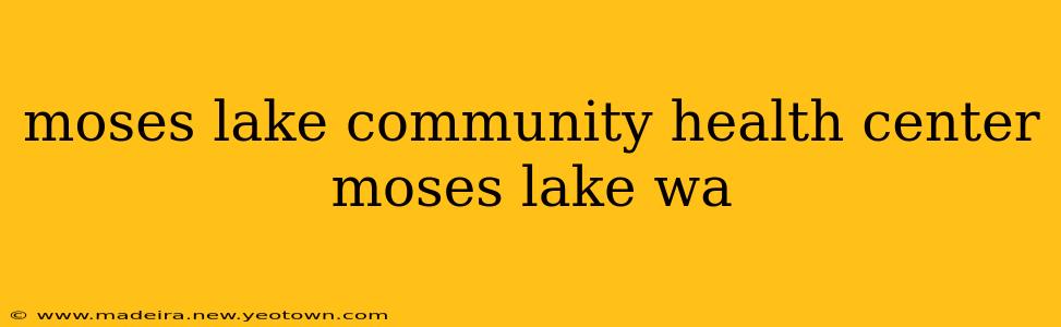 moses lake community health center moses lake wa