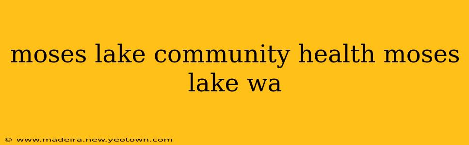 moses lake community health moses lake wa