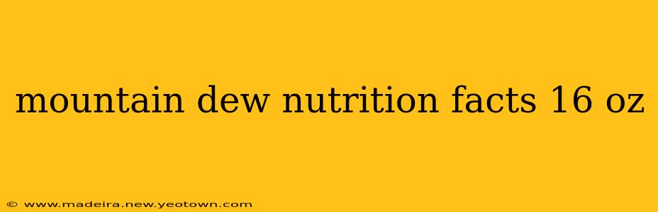 mountain dew nutrition facts 16 oz