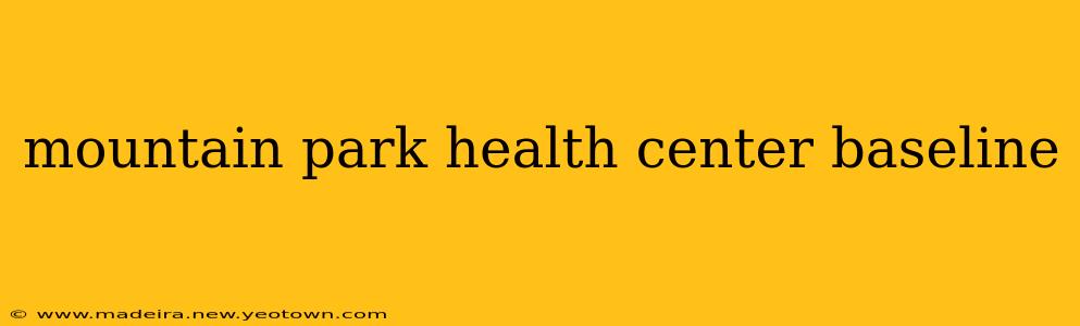 mountain park health center baseline