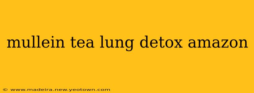 mullein tea lung detox amazon