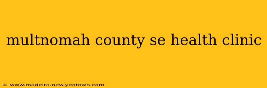 multnomah county se health clinic