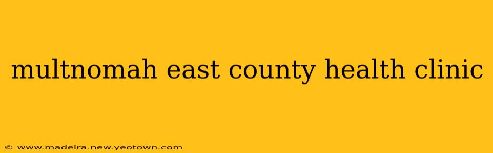 multnomah east county health clinic