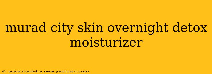 murad city skin overnight detox moisturizer
