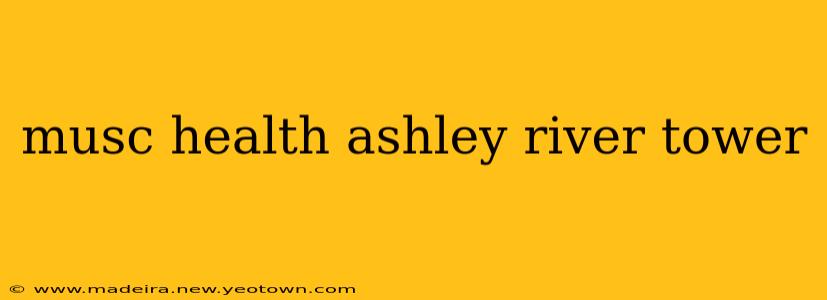 musc health ashley river tower