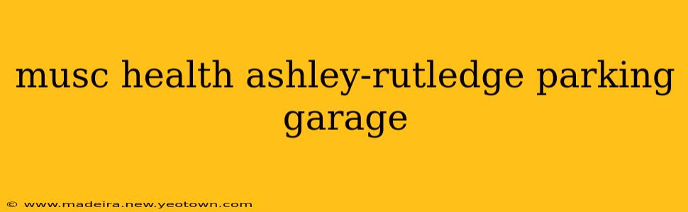 musc health ashley-rutledge parking garage
