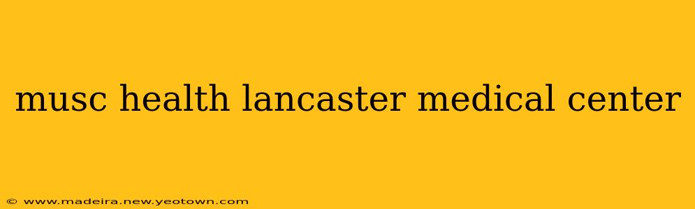 musc health lancaster medical center