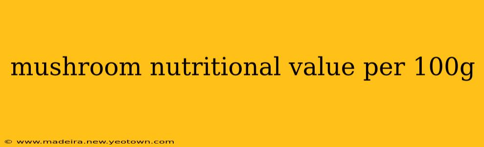mushroom nutritional value per 100g