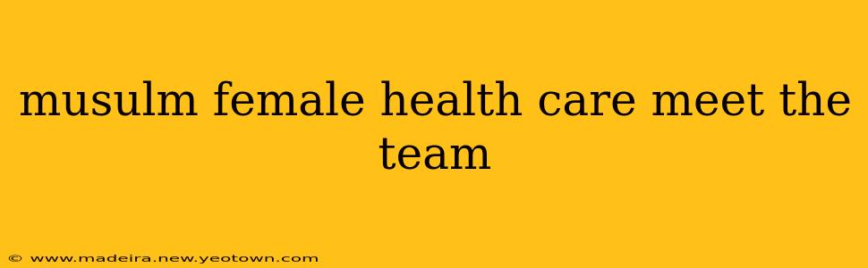 musulm female health care meet the team