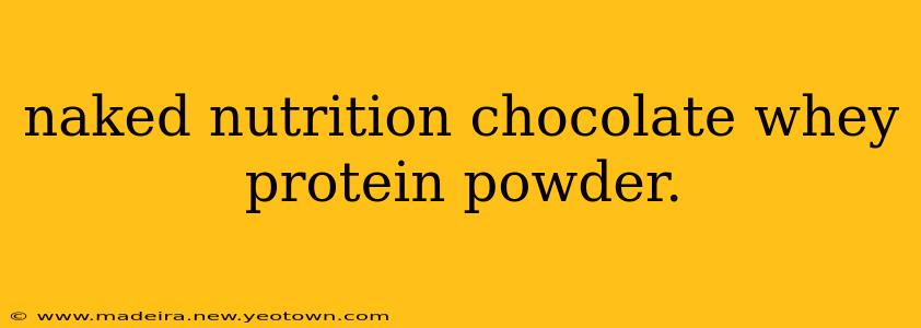 naked nutrition chocolate whey protein powder.