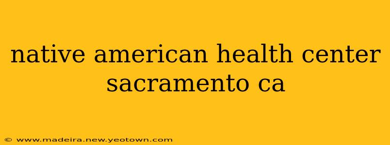 native american health center sacramento ca