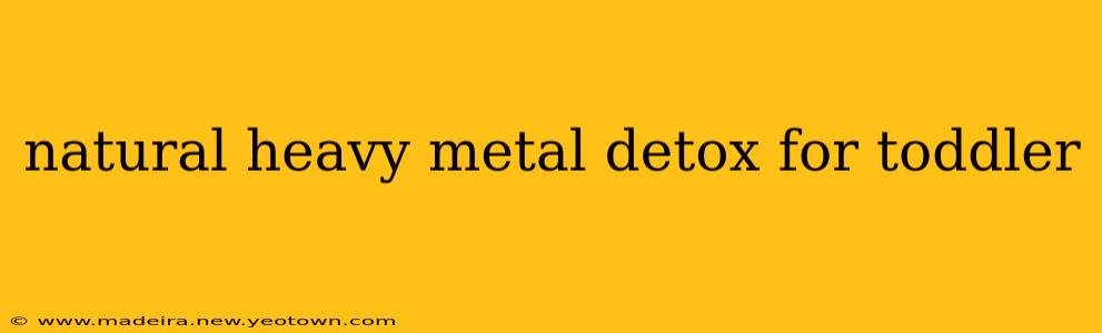natural heavy metal detox for toddler