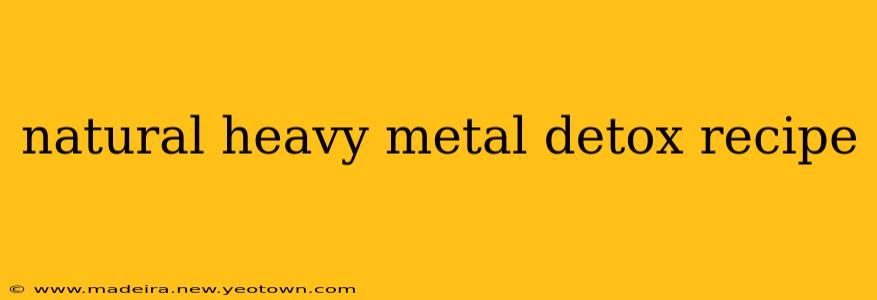 natural heavy metal detox recipe