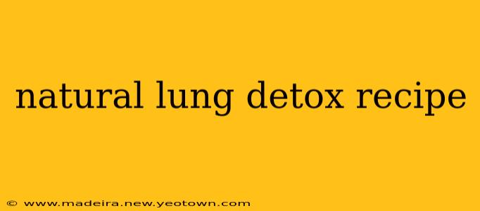 natural lung detox recipe