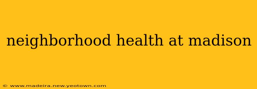 neighborhood health at madison