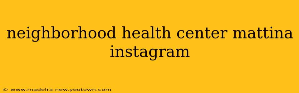 neighborhood health center mattina instagram