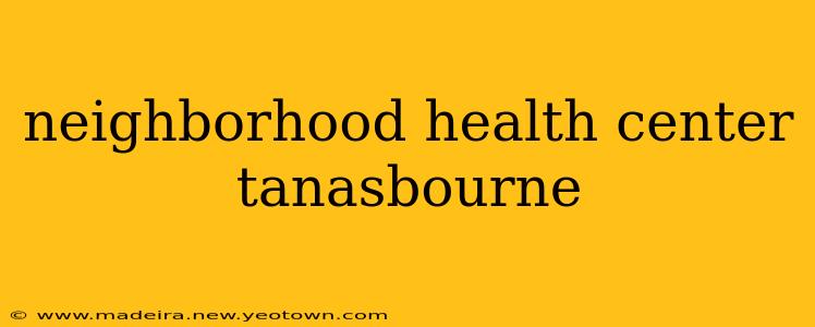 neighborhood health center tanasbourne