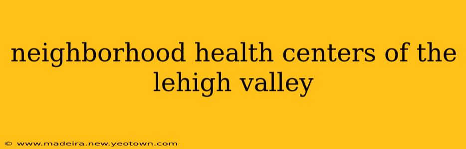neighborhood health centers of the lehigh valley