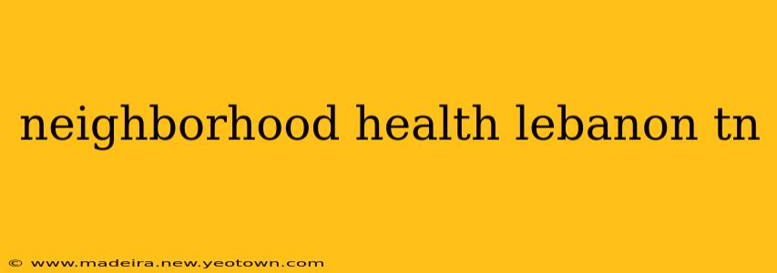 neighborhood health lebanon tn