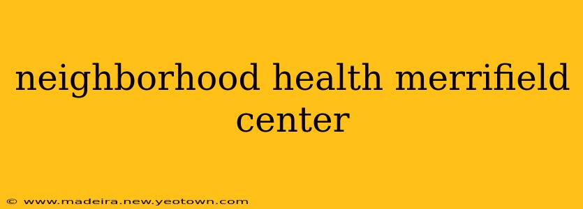 neighborhood health merrifield center