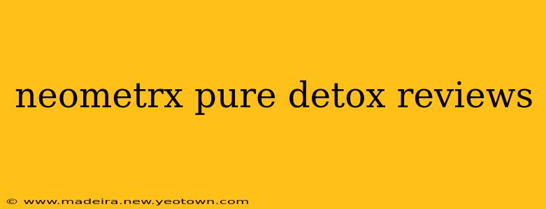 neometrx pure detox reviews