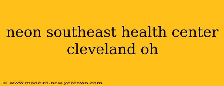 neon southeast health center cleveland oh