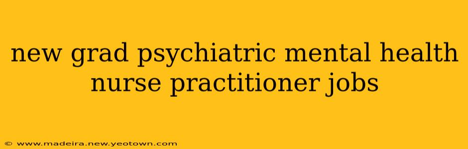 new grad psychiatric mental health nurse practitioner jobs