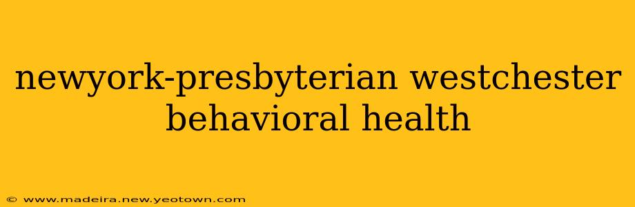 newyork-presbyterian westchester behavioral health