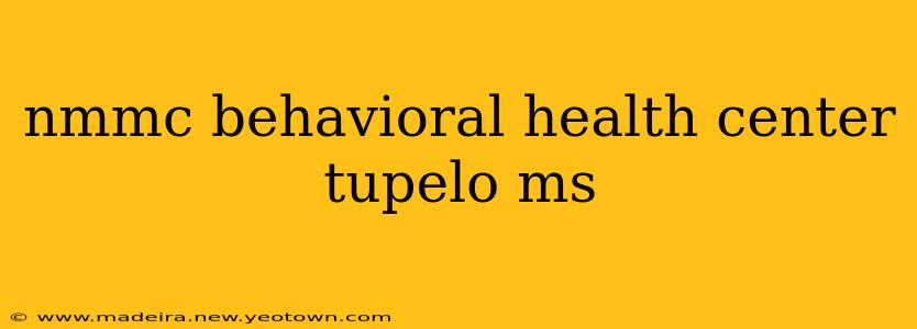 nmmc behavioral health center tupelo ms