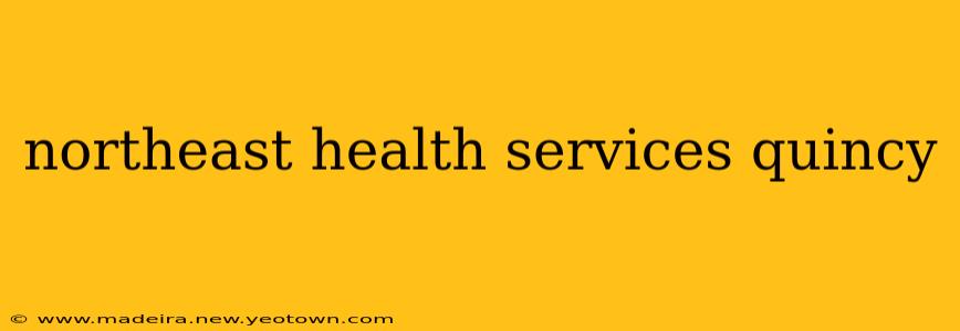 northeast health services quincy
