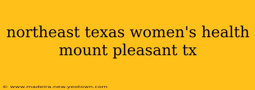 northeast texas women's health mount pleasant tx