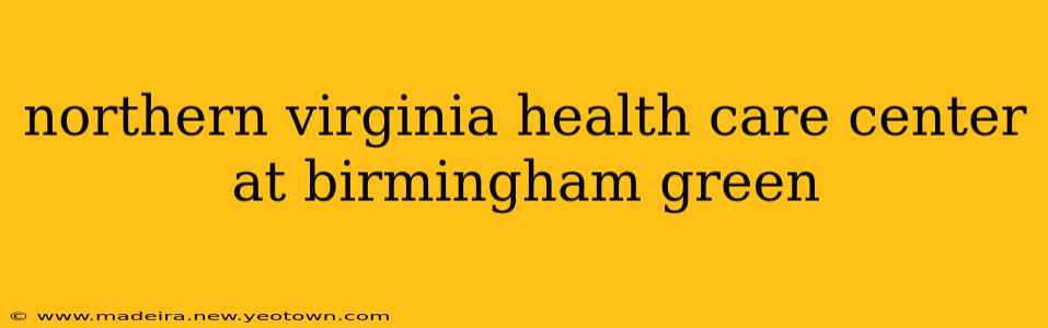 northern virginia health care center at birmingham green