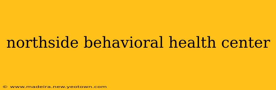 northside behavioral health center
