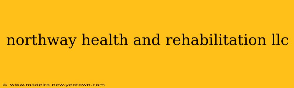 northway health and rehabilitation llc