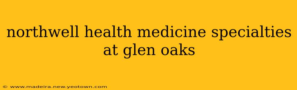 northwell health medicine specialties at glen oaks